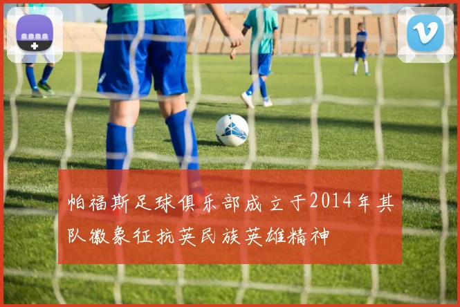 帕福斯足球俱乐部成立于2014年其队徽象征抗英民族英雄精神